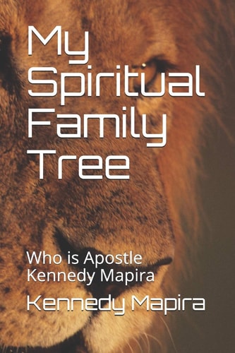 My Spiritual Family Tree Who Is Apostle Kennedy Mapira