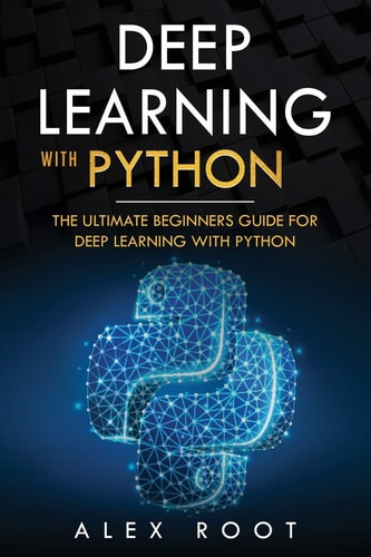 Deep Learning with Python The Ultimate Beginners Guide for Deep Learning with Python