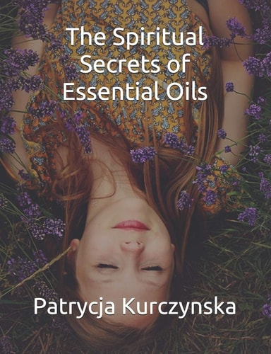 The Spiritual Secrets of Essential Oils Second Edition