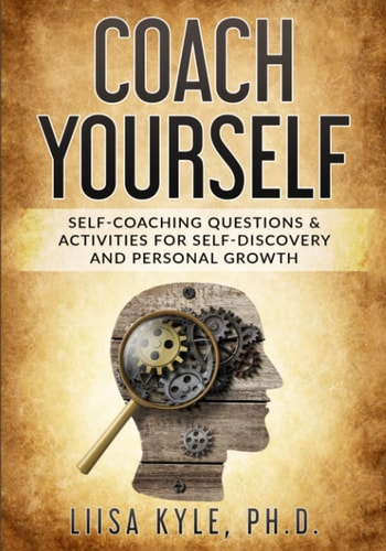 Coach Yourself Self-Coaching Questions & Activities for Self-Discovery and Personal Growth