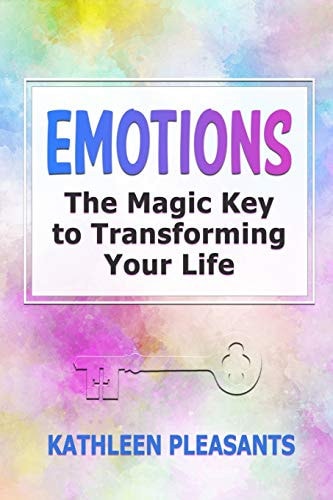 Emotions The Magic Key to Transforming Your Life