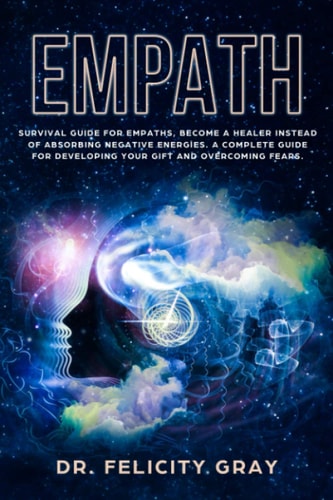 Empath Survival Guide for Empaths, Become a Healer Instead of Absorbing Negative Energies. a Complete Guide for Developing Your Gift and Overcoming Fears