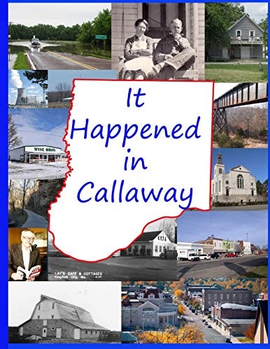 It Happened in Callaway Celebrating the 200th Anniversary of the Founding of Callaway County, Missouri
