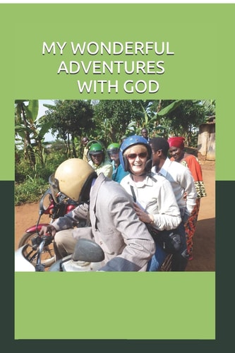 My Wonderful Adventures with God My Missionary Journeys Foreword by Joan Hunter
