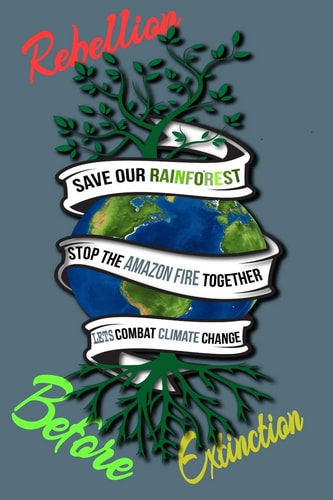 Rain Forest, Amazon Fires & Climate Change Save the Rainforest Stop the Amazon Fire and Together Lets Combat Climate Change. Bring Down Global Warming, Deforestation Lets Bring the Rebellion B4 Extinction