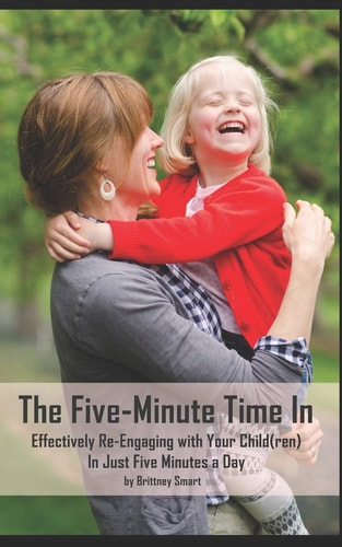 The Five-Minute Time In Effectively Re-Engaging with Your Child(ren) in Just Five Minutes a Day