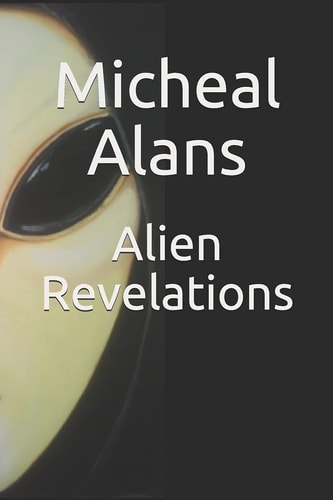 Alien Revelations Biography of a Close Encounter Experiencer and Much, Much More