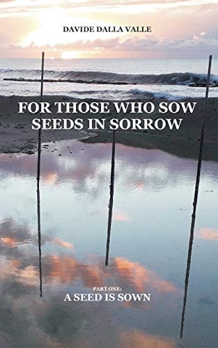 For Those Who Sow Seeds in Sorrow Part One: a Seed Is Sown