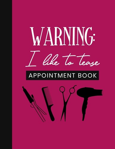 Warning I Like To Tease Appointment Book: Undated Schedule Organizer Notebook for Hair Stylist Or Salon with Weekly Layout Showing Daily and Hourly Times Spaced In 15 Minute Intervals for Scheduling Clients
