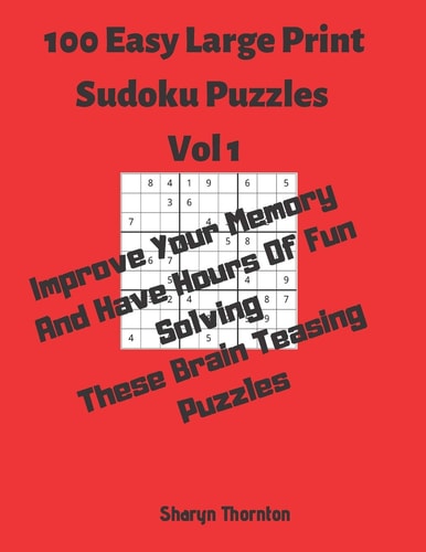 100 Easy Large Print Sudoku Puzzles Vol 1 Improve Your Memory And Have Hours Of Fun Solving These Brain Teasing Puzzles