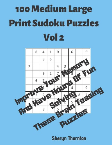100 Medium Large Print Sudoku Puzzles Vol 2 Improve Your Memory And Have Hours Of Fun Solving These Brain Teasing Puzzles