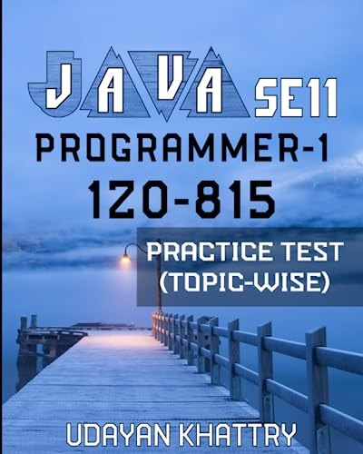 Java Se 11 Programmer-1 -1z0-815 Practice Test (Topic-Wise) Hundreds of Questions to Assess Your 1Z0-815 Exam Preparation Arranged by Exam Objectives