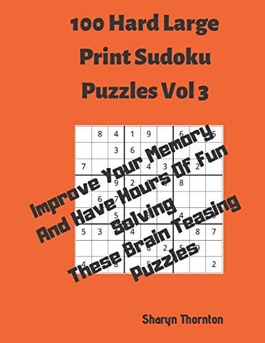 100 Hard Large Print Sudoku Puzzles Vol 3 Improve Your Memory And Have Hours Of Fun Solving These Brain Teasing Puzzles