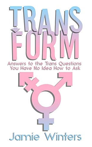TransForm Answers to the Trans Questions You Have No Idea How to Ask