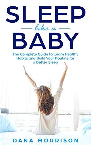 Sleep Like a Baby The Complete Guide to Learn Healthy Habits and Build Your Routine for a Better Sleep