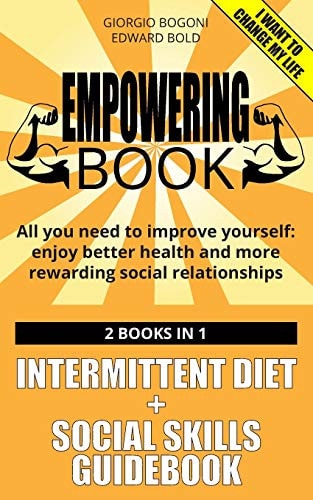 Empowering Book All You Need to Improve Yourself: Enjoy Better Health and More Rewarding Social Relationships. 2 Books in 1: INTERMITTENT DIET by G. Bogoni + SOCIAL SKILLS GUIDEBOOK by E. Bold