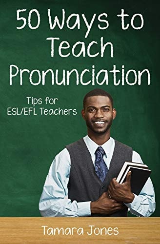 Fifty Ways to Teach Pronunciation Tips for ESL/EFL Teachers