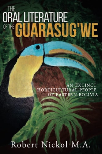 The Oral Literature of the Guarasug'we An Extinct Horticultural People of Eastern Bolivia