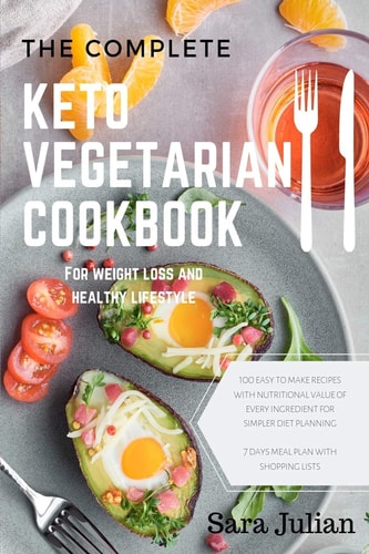 The Complete Keto Vegetarian Cookbook 100 Easy to Make Recipes Nutritional Value of Every Ingredients for Simpler Diet Planning Includes 7 Days Meal Plan with Shopping List for Weight Loss and Healthy Lifestyle