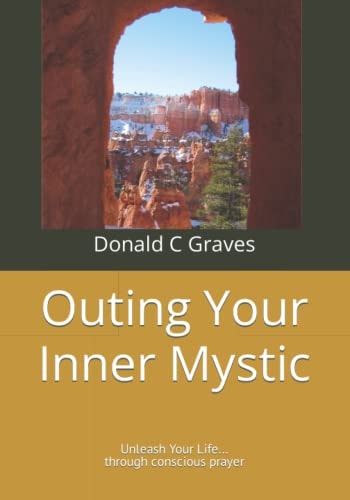Outing Your Inner Mystic Unleash Your Life... Through Conscious Prayer