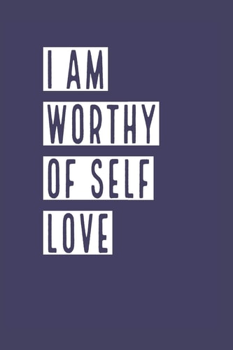 I Am Worthy of Self Love Develop the Habit of Positive Affirmations for Happiness and Success and Confidence (the Law of Attraction) Great Gift for Yourself, Friends, and Family.