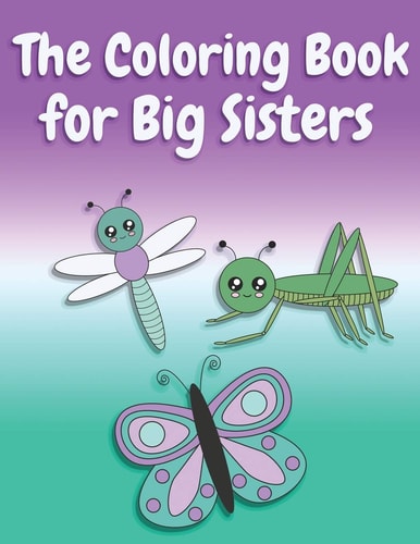 The Coloring Book for Big Sisters Animals, Butterflies, and Toys Color and Sketch Book for Big Sisters Ages 2-6, Perfect Gift for Little Girls with a Younger Sibling!