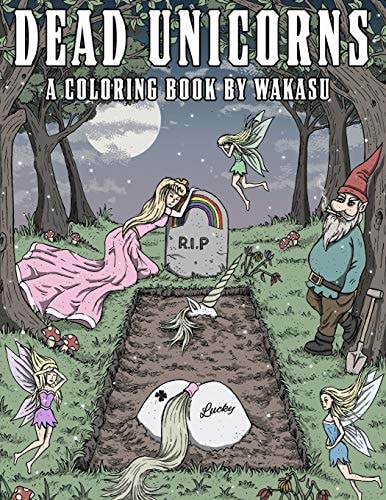 Dead Unicorns - A Coloring Book A Fantasy Coloring Book For Grown-Ups With A Sick Sense Of Humor