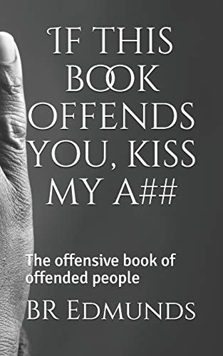 If This Book Offends You, Kiss My A## The Offensive Book of Offended People