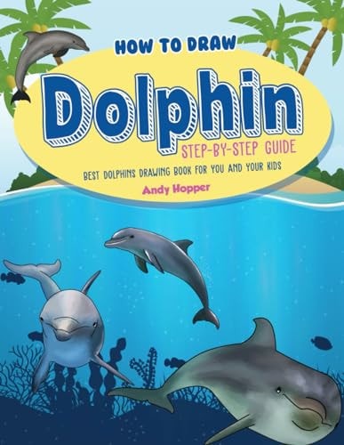 How to Draw Dolphin Step-By-Step Guide Best Dolphins Drawing Book for You and Your Kids