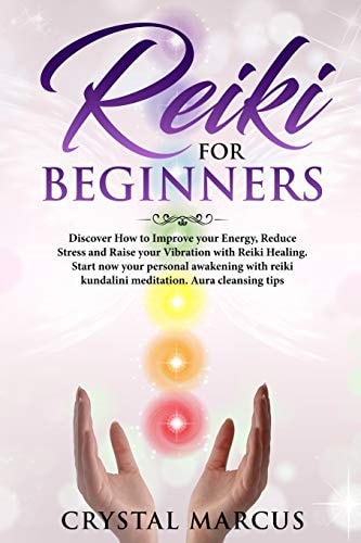 Reiki for Beginners Discover How to Improve Your Energy,Reduce Stress and Raise Your Vibration with Reiki Healing. Start Now Your Personal Awakening with Reiki Kundalini Meditation. Aura Cleansing Tips