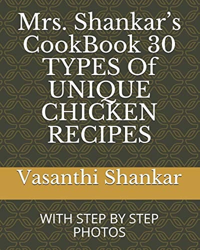 Mrs. Shankar's CookBook 30 TYPES Of UNIQUE CHICKEN RECIPES With Step by Step Photos