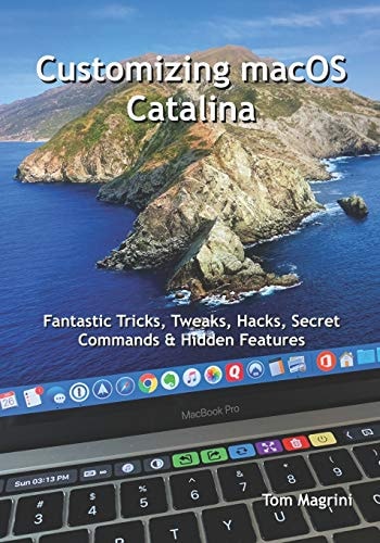 Customizing MacOS Catalina Fantastic Tricks, Tweaks, Hacks, Secret Commands and Hidden Features