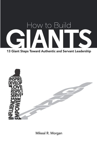 How to Build Giants 13 Giant Steps Toward Authentic and Servant Leadership