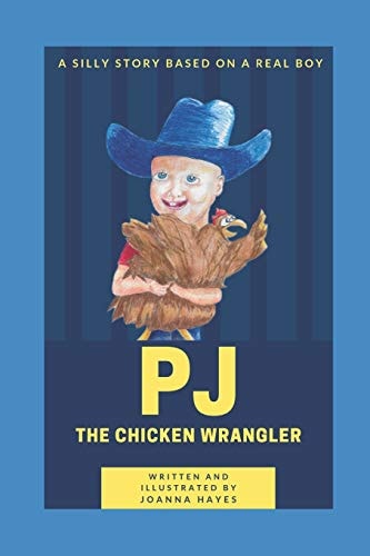 PJ The Chicken Wrangler A Silly Story Based on a Real Boy.
