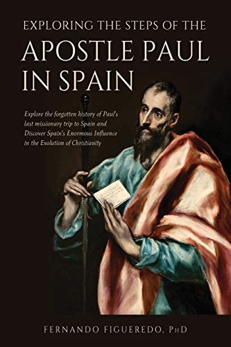 Exploring the Steps of the Apostle Paul in Spain Explore the Forgotten History of Paul's Last Missionary Trip to Spain and Discover Spain's Enormous Influence in the Evolution of Christianity