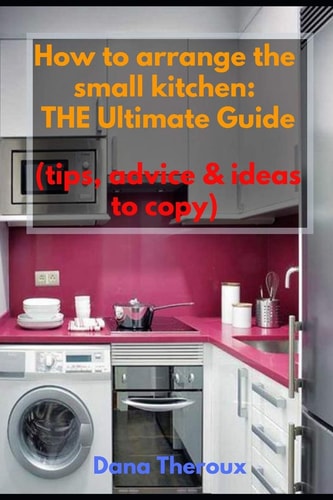How to Arrange the Small Kitchen The Ultimate Guide (Tips, Advice & Ideas to Copy)