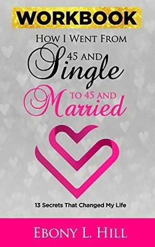 How I Went from 45 and Single to 45 and Married WORKBOOK 13 Secrets That Changed My Life