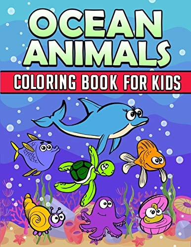 Ocean Animals Coloring Book Ocean Coloring Book For Kids: Ocean Coloring Book For Kids Best Coloring Book For Boys and Girls Filled with Cute Ocean Animals, Dolphins, Squid, Lobsters, Star Fish and All Kinds Of Fish