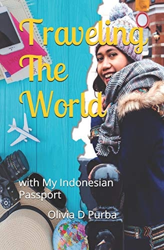 Traveling The World With My Indonesian Passport A Travelouge of a Female Indonesian Travel to 5 Continents Through Education