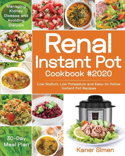 Renal Instant Pot Cookbook #2020 Low Sodium, Low Potassium and Easy-To-follow Instant Pot Recipes Managing Kidney Disease and Avoiding Dialysis 30-Day Meal Plan