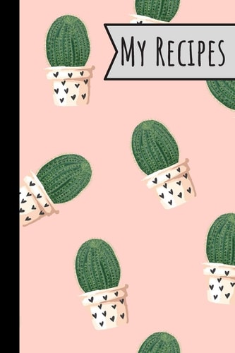 My Recipes Lovely Cactus Recepi Book Record Your Delicious and Favourite Meals on It - 100 Entries (6 X9 )