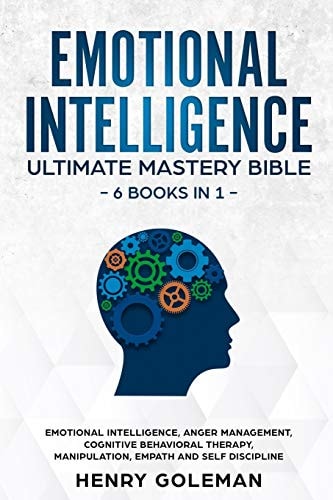 Emotional Intelligence Ultimate Mastery Bible 6 Books In 1: Emotional Intelligence, Anger Management, Cognitive Behavioral Therapy, Manipulation, Empath And Self Discipline