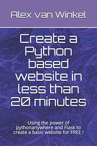 Create a Python Based Website in Less Than 20 Minutes Using the Power of Pythonanywhere and Flask to Create a Basic Website for FREE !