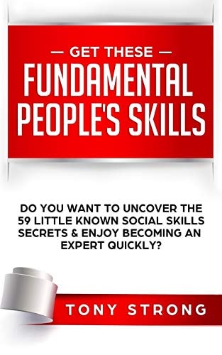 Get These Fundamental Peoples Skills Do You Want to Uncover the 59 Little Known Social Skills Secrets & Enjoy Becoming an Expert Quickly?