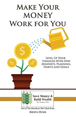Make Your Money Work for You Level Up Your Finances with New Mindsets, Planning, Habits and Goals