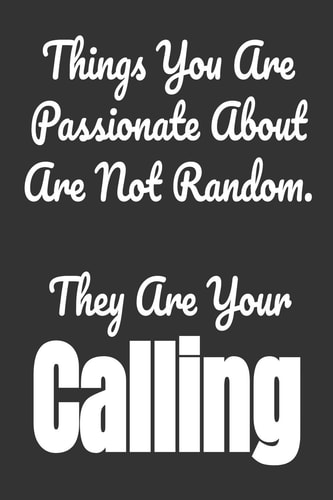 Things You Are Passionate About Are Not Random. They Are Your Calling Goals For 2020