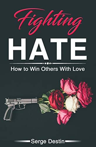 Fighting Hate How to Win Others With Love
