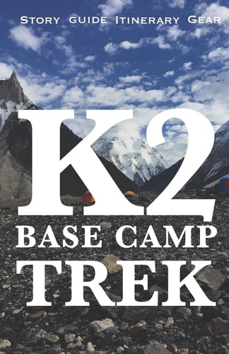 K2 Base Camp Trek Travelogue Guide, Gear, Itinerary and Budget
