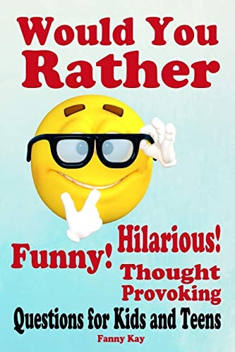 Would You Rather Hilarious, Funny and Thought Provoking Questions for Kids and Teens. : Great Gift for Everyone!