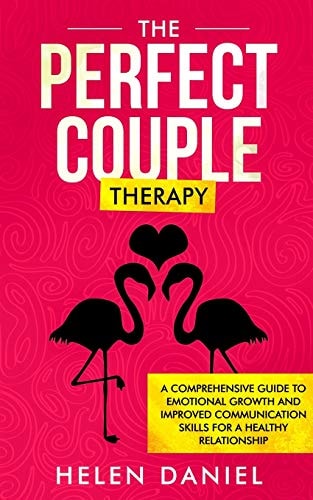 The Perfect Couple Therapy A Comprehensive Guide to Emotional Growth and Improved Communication Skills for a Healthy Relationship